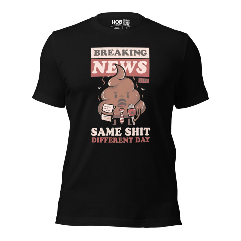 Breaking News: Same Shit Different Day – Unisex-T-Shirt – T-Shirts – HOB Products