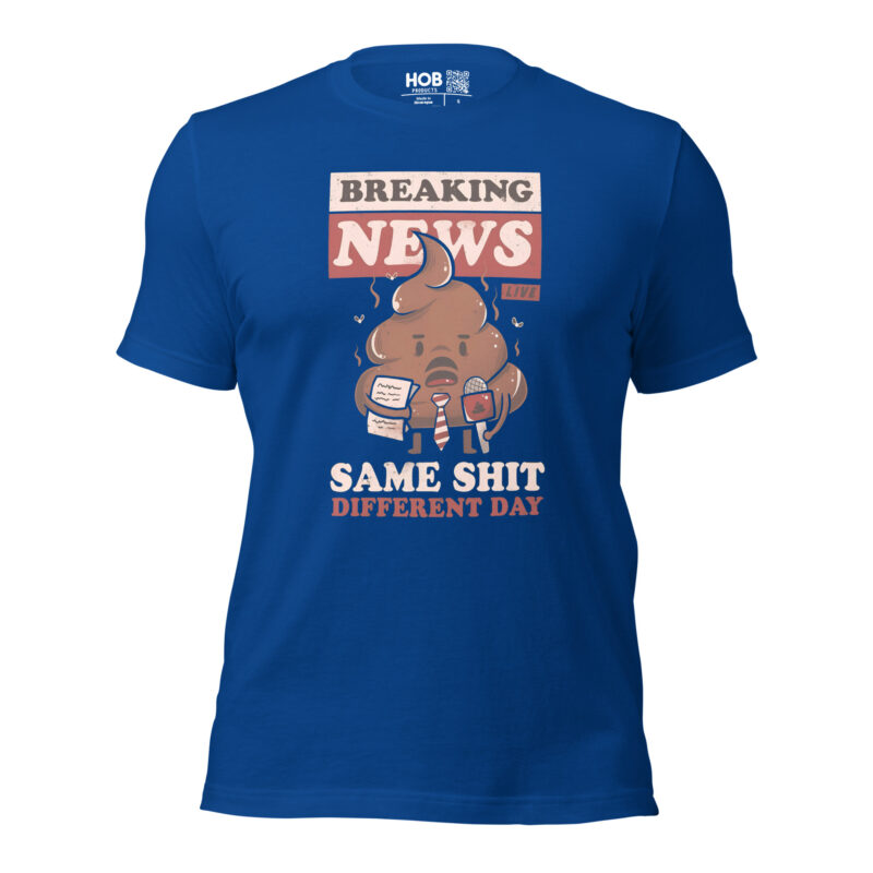 Breaking News: Same Shit Different Day – Unisex-T-Shirt – T-Shirts – HOB Products